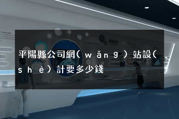 平陽縣公司網(wǎng)站設(shè)計要多少錢