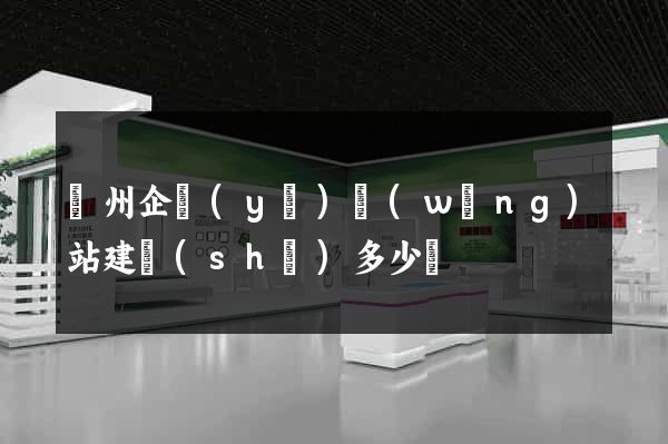 廣州企業(yè)網(wǎng)站建設(shè)多少錢