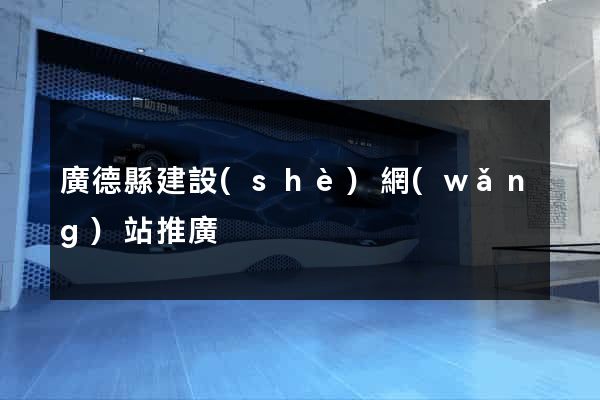 廣德縣建設(shè)網(wǎng)站推廣
