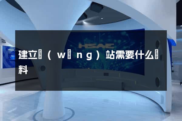 建立網(wǎng)站需要什么資料
