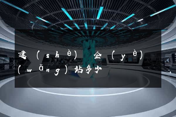建設(shè)個企業(yè)網(wǎng)站多少錢