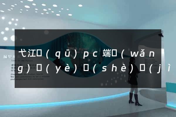 弋江區(qū)pc端網(wǎng)頁(yè)設(shè)計(jì)公司