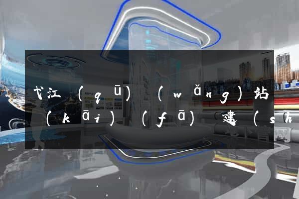 弋江區(qū)網(wǎng)站開(kāi)發(fā)與建設(shè)