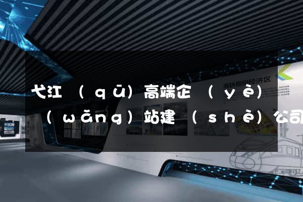 弋江區(qū)高端企業(yè)網(wǎng)站建設(shè)公司