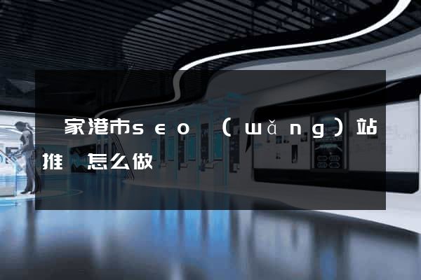 張家港市seo網(wǎng)站推廣怎么做