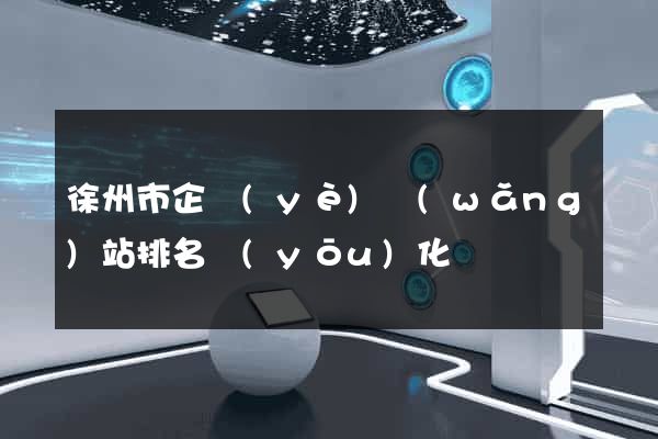 徐州市企業(yè)網(wǎng)站排名優(yōu)化