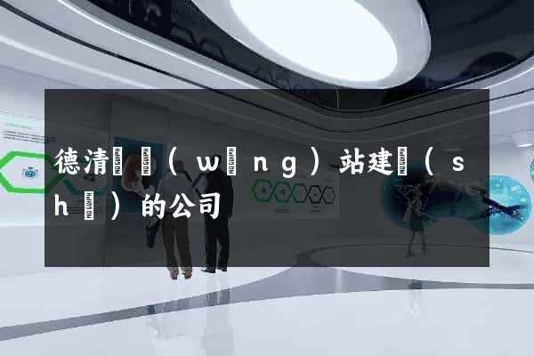 德清縣網(wǎng)站建設(shè)的公司