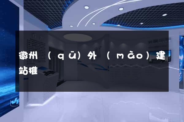徽州區(qū)外貿(mào)建站推廣
