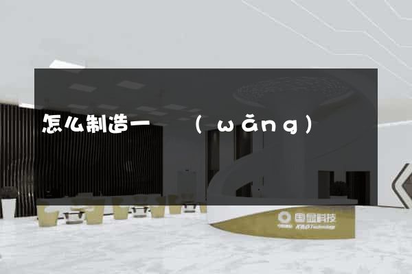 怎么制造一個網(wǎng)頁