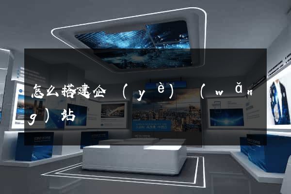怎么搭建企業(yè)網(wǎng)站