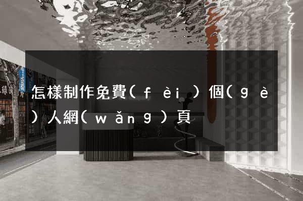 怎樣制作免費(fèi)個(gè)人網(wǎng)頁