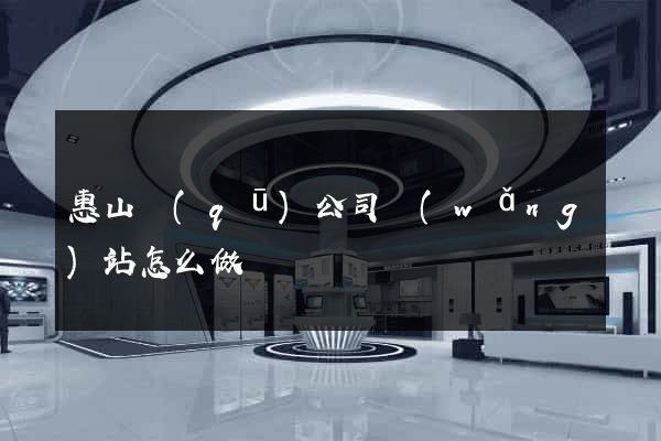惠山區(qū)公司網(wǎng)站怎么做
