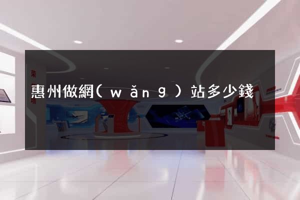 惠州做網(wǎng)站多少錢