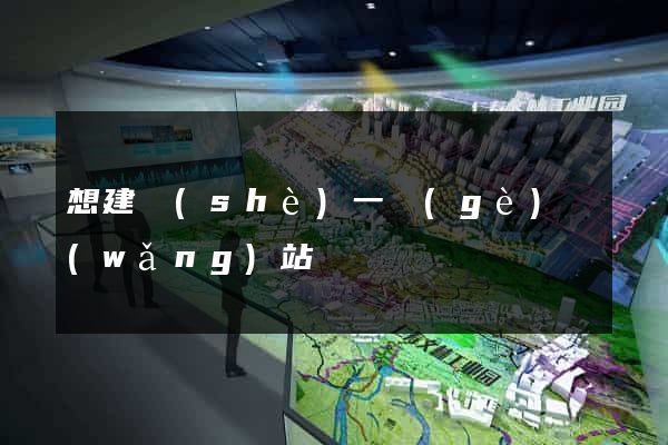 想建設(shè)一個(gè)網(wǎng)站