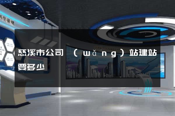 慈溪市公司網(wǎng)站建站要多少錢