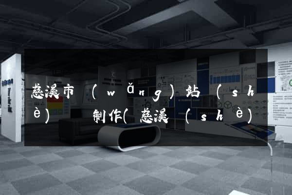 慈溪市網(wǎng)站設(shè)計與制作(慈溪設(shè)計師協(xié)會)
