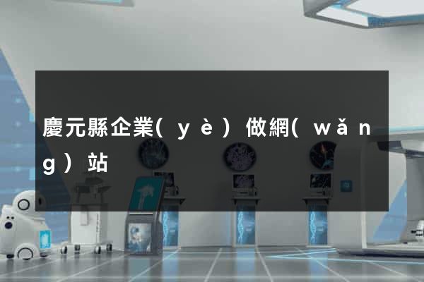 慶元縣企業(yè)做網(wǎng)站