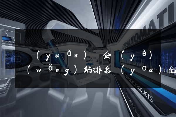懷遠(yuǎn)縣企業(yè)網(wǎng)站排名優(yōu)化