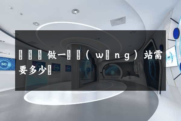 懷遠縣做一個網(wǎng)站需要多少錢