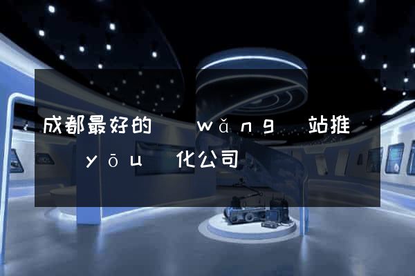 成都最好的網(wǎng)站推廣優(yōu)化公司