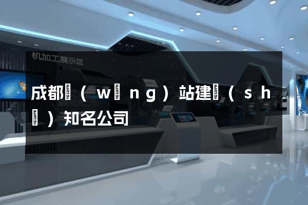 成都網(wǎng)站建設(shè)知名公司