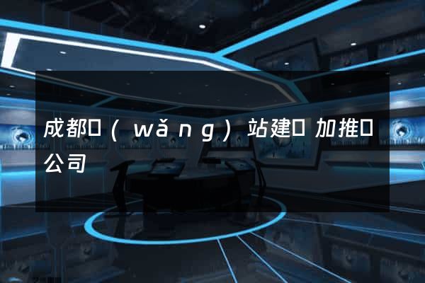 成都網(wǎng)站建設加推廣公司