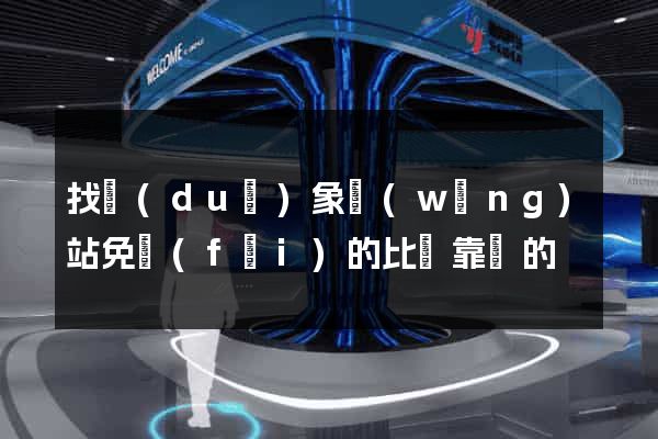 找對(duì)象網(wǎng)站免費(fèi)的比較靠譜的