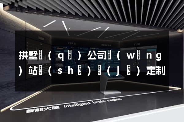 拱墅區(qū)公司網(wǎng)站設(shè)計(jì)定制