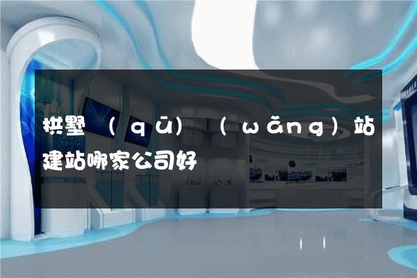 拱墅區(qū)網(wǎng)站建站哪家公司好
