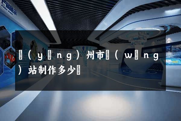 揚(yáng)州市網(wǎng)站制作多少錢