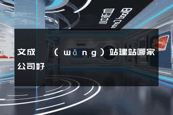 文成縣網(wǎng)站建站哪家公司好