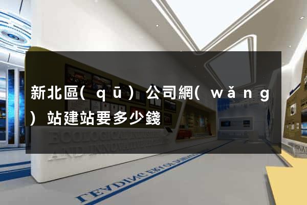 新北區(qū)公司網(wǎng)站建站要多少錢