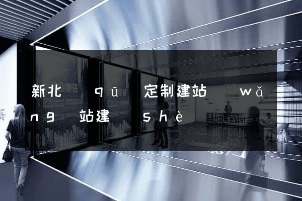 新北區(qū)定制建站網(wǎng)站建設(shè)