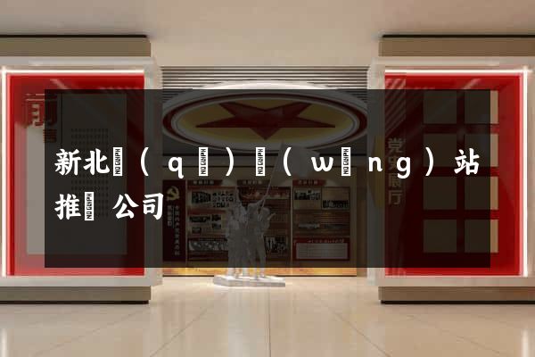 新北區(qū)網(wǎng)站推廣公司