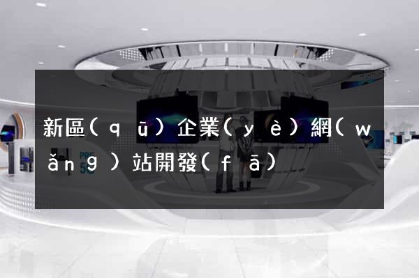 新區(qū)企業(yè)網(wǎng)站開發(fā)
