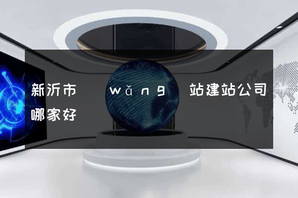 新沂市網(wǎng)站建站公司哪家好