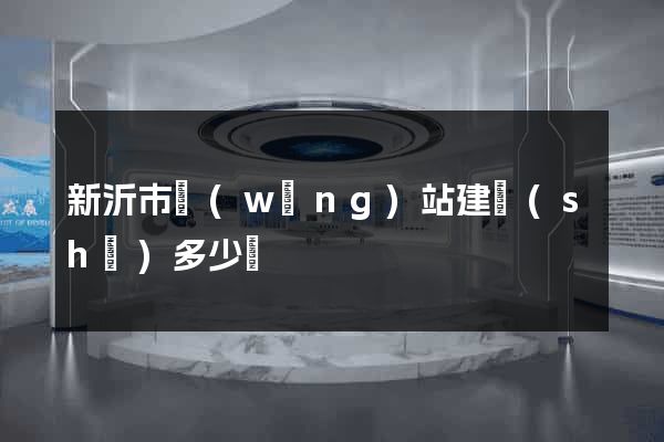 新沂市網(wǎng)站建設(shè)多少錢