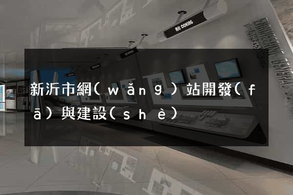 新沂市網(wǎng)站開發(fā)與建設(shè)