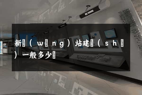 新網(wǎng)站建設(shè)一般多少錢