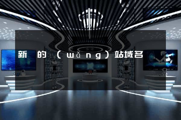 新開的網(wǎng)站域名
