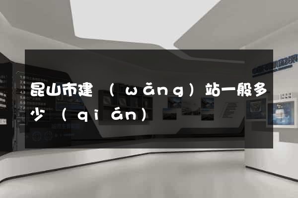 昆山市建網(wǎng)站一般多少錢(qián)