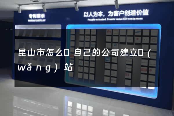昆山市怎么給自己的公司建立網(wǎng)站