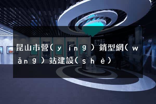 昆山市營(yíng)銷型網(wǎng)站建設(shè)