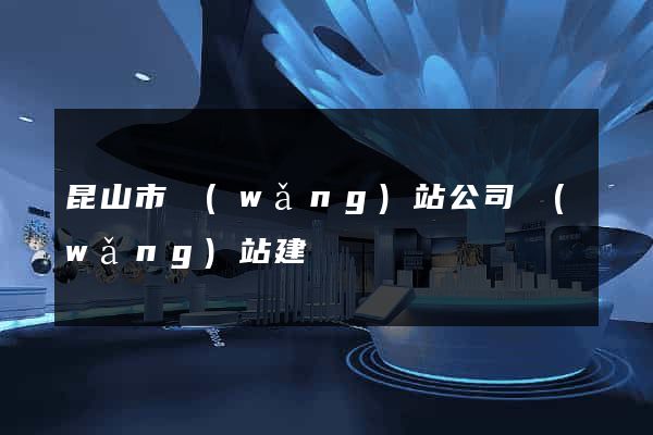 昆山市網(wǎng)站公司網(wǎng)站建設
