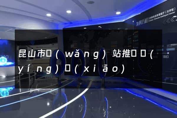 昆山市網(wǎng)站推廣營(yíng)銷(xiāo)