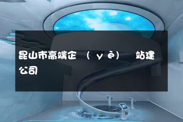 昆山市高端企業(yè)網站建設公司