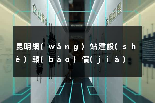 昆明網(wǎng)站建設(shè)報(bào)價(jià)