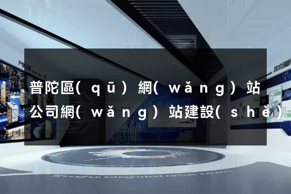 普陀區(qū)網(wǎng)站公司網(wǎng)站建設(shè)