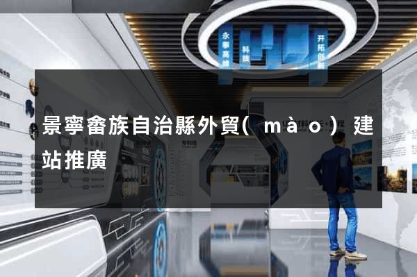 景寧畬族自治縣外貿(mào)建站推廣