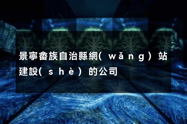 景寧畬族自治縣網(wǎng)站建設(shè)的公司